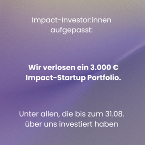 Impact Investor:innen können 3.000€ gewinnen Impact Investor:innen können 3.000€ gewinnen